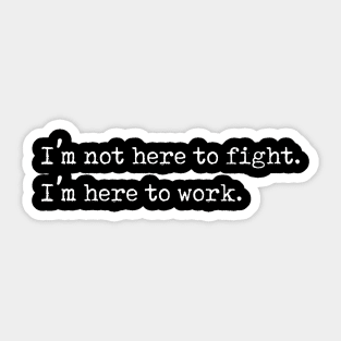 I'm Here to Work, Not to Fight Anti Bullying Gift Sticker